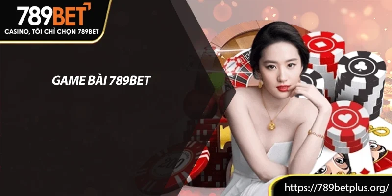 Trò Chơi Bài 789bet – Đưa Trải Nghiệm Đánh Bại Đỉnh Cao